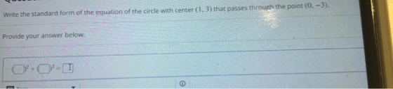 Write the standard form of the equation of the circle with center (1.3) that passes through the point(0, -3). Provide your an