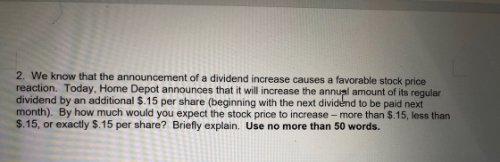 2. We know that the announcement of a dividend increase causes a favorable stock price reaction. Today, Home Depot announces
