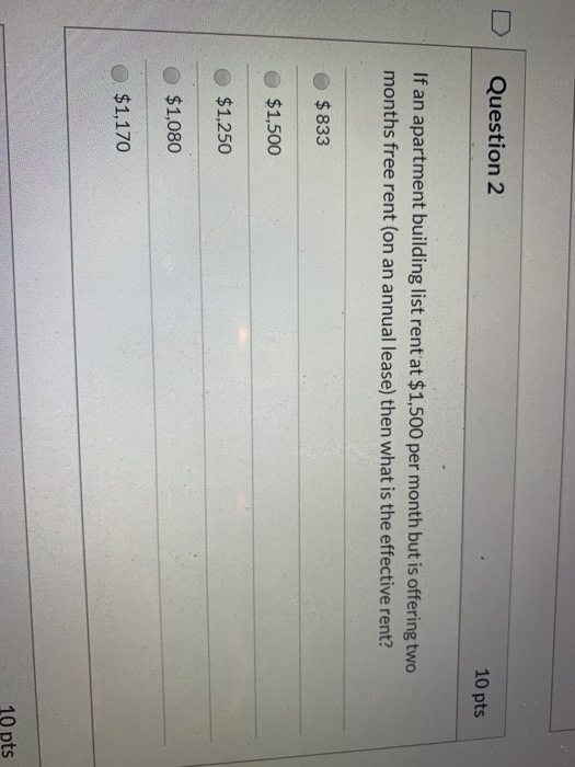 10 pts Question 2 If an apartment building list rentat $1,500 per month but is offering two months free rent (on an annual l