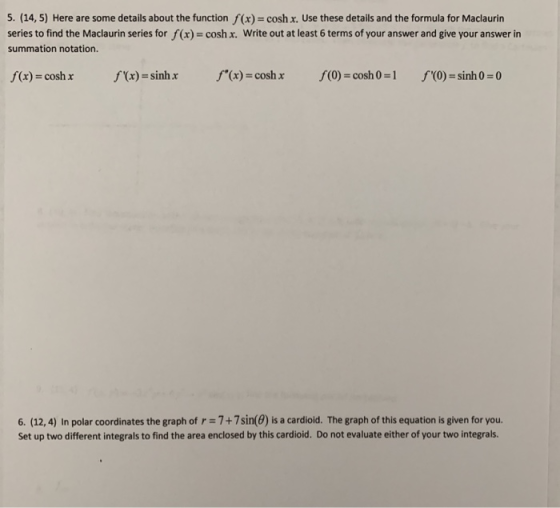 5. (14,5) Here are some details about the function f(x) = cosh x. Use these details and the formula for Maclaurin series to f