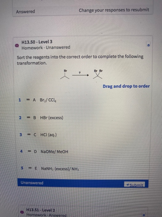 Change your responses to resubmit Answered H13.50 - Level 3 Homework · Unanswered Sort the reagents into the correct order to