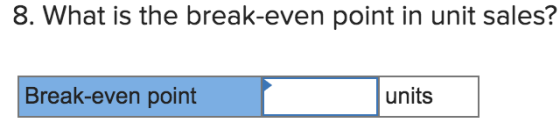 8. What is the break-even point in unit sales? Break-even point units