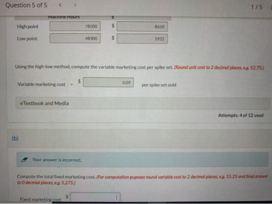 Question 5 of 5 < 1/5 Machine Hours High point 78500 $ 8650 Low point 48300 $ 5932 Using the high-low method, compute the var