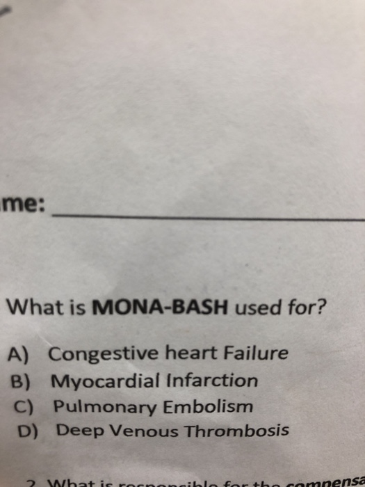 me: What is MONA-BASH used for? A) Congestive heart Failure B) Myocardial infarction C) Pulmonary Embolism D) Deep Venous Thr