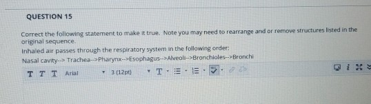 QUESTION 15 Correct the following statement to make it true. Note you may need to rearrange and or remove structures listed i