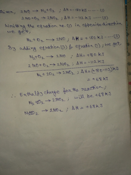 Given, 2NO -> N2+O2; AH = -180 KJ ------ 2 No +0₂ 2002 ; AH = -112 KJ ... (2) Woitting the equation no.co in opposite directi