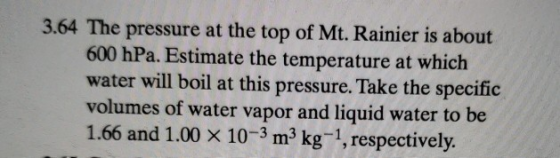 3.64 The pressure at the top of Mt. Rainier is about 600 hPa. Estimate the temperature at which water will boil at this press