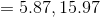 = 5.87 , 15.97