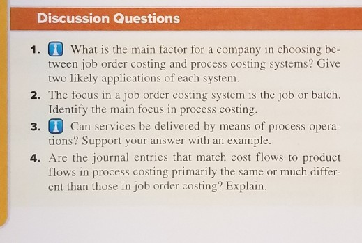 Discussion Questions 1. What is the main factor for a company in choosing be- tween job order costing and process costing sys