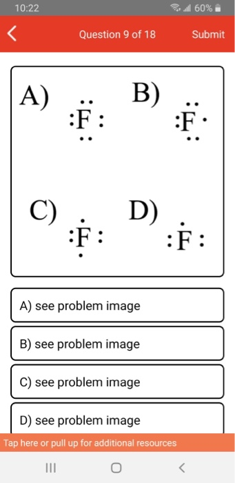 10:22 al 60% Question 9 of 18 Submit A) B) :F :F C) D) :Ė: A) see problem image B) see problem image C) see problem image D)