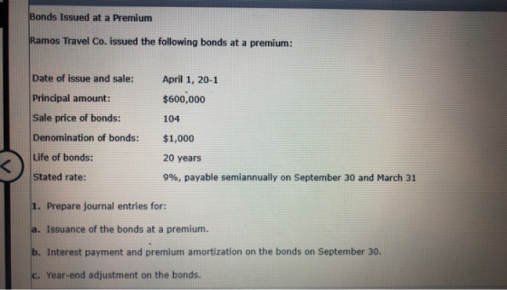Bonds Issued at a Premium Ramos Travel Co. issued the following bonds at a premium: April 1, 20-1 $600,000 Date of issue and