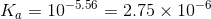 K_a = 10^{-5.56} = 2.75 \times 10^{-6}