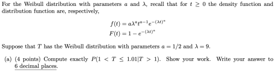 For the Weibull distribution with parameters a and ), recall that for t > 0 the density function and distribution function ar