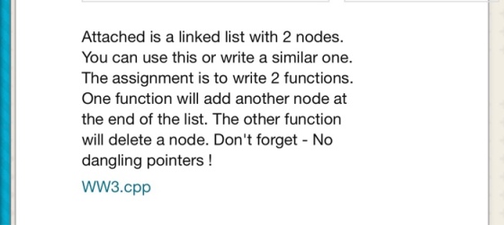 Attached is a linked list with 2 nodes. You can use this or write a similar one. The assignment is to write 2 functions. One function will add another node at the end of the list. The other function will delete a node. Dont forget No dangling pointers! WW3.cpp