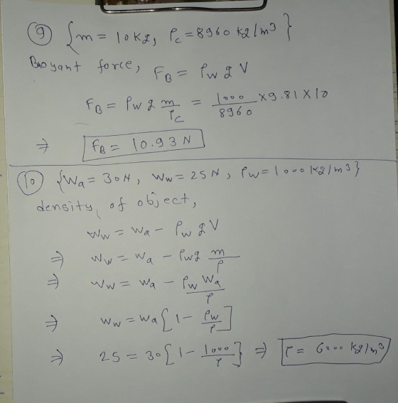 9 fm = 10kg, Pc = 8960 Kalma } Boyant force, Fo= lw av FB = 1000 x 9.81 x 10 8960 Pw G m = Tc 10.93 N T fo= Wq=30H, Ww=25N, P
