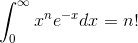 \int_{0 }^{\infty}x^{n}e^{-x}dx = n!