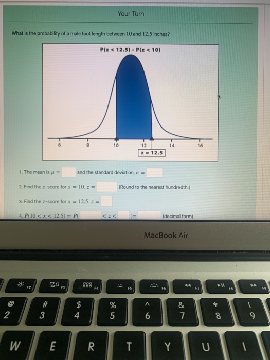 Your Turn What is the probability of a male foot length between 10 and 12.5 inches? P(x < 12.5) - P(x < 10) 10 14 16 12 z = 1
