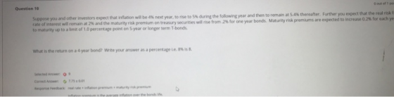 Question 10 Suppose you and other investors expect that inflation will be 4 next year, to rise to 5% during the following yea