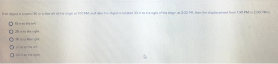 If en object is locsted 20 m to the leh of the origin at 100 PM and later the object is located 30 m to the right of the orig