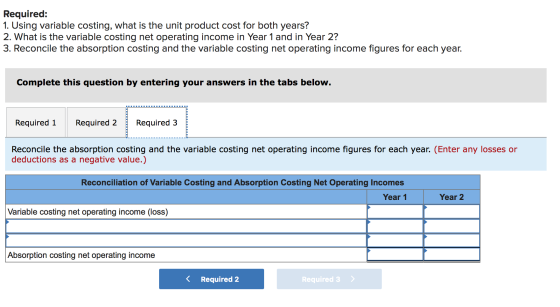 Required: 1. Using variable costing, what is the unit product cost for both years? 2. What is the variable costing net operat