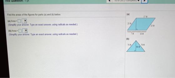 This Question (a) 25 Find the areas of the figures for parts (a) and (b) below. (a) Area (Simplity your answer. Type an exact