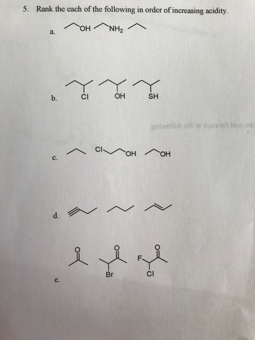 5. Rank the each of the following in order of increasing acidity. a. b. Cl OH SH Cl C. Br Cl