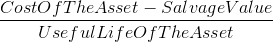 Costo fThe Asset - SalvageValue Useful LifeOfThe Asset