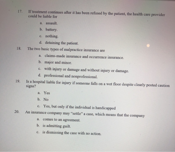 If treatment continues after it has been refused by the patient, the health care could be liable for 17. provider a. assault.