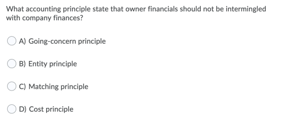 What accounting principle state that owner financials should not be intermingled with company finances? O A) Going-concern pr