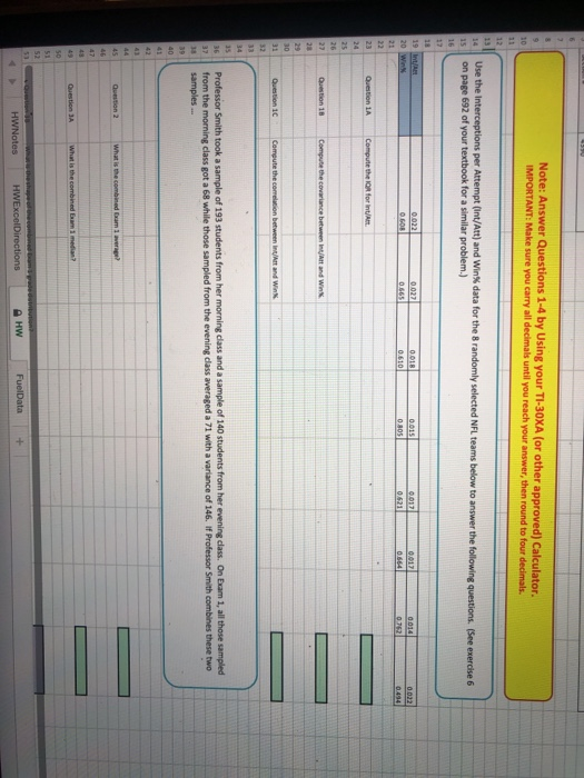 Note: Answer Questions 1-4 by Using your TI-30XA (or other approved) Calculator. IMPORTANT: Make sure you carry all decimals until you reach your answer, then round to four decimals. (See exercise 6 s on page 692 of your textbook for a similar problem.) 0664 sProfessor Smith took a sample of 193 students from her morning class and a sample of 140 students from her evening class. On Exam 1, all those sampled 37 from the morning class got a 68 while those sampled from the evening class averaged a 71 with a variance of 146. If Professor Smith combines these two FuelData+