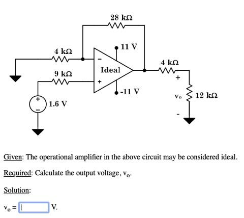 28 ΚΩ 4 ΚΩ ΚΩ 9 ΚΩ Ideal -11V 3 12 ΚΩ (*) 1.6V Given: The operational amplifier in the above circuit may be considered ideal.