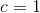 c=1