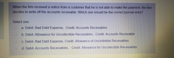When the firm received a notice from a customer that he is not able to make the payment, the firm decides to write off the ac