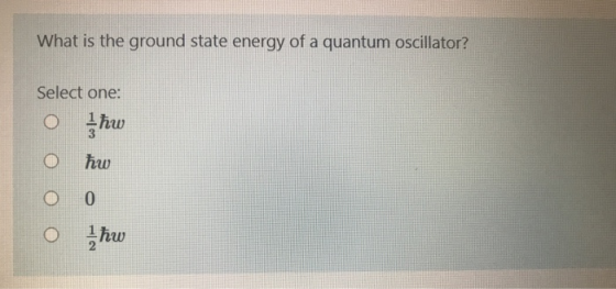 What is the ground state energy of a quantum oscillator? Select one: jħw ħw 0 Ծ -հա