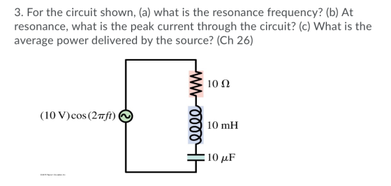 3. For the circuit shown, (a) what is the resonance frequency? (b) At resonance, what is the peak current through the circuit