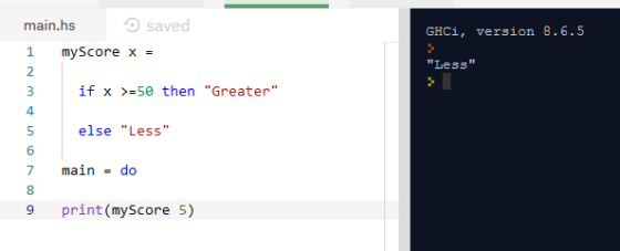 main.hs saved 1 myScore x = GHCi, version 8.6.5 Less if x >=50 then Greater else Less 7 main = do 9 print(myScore 5)