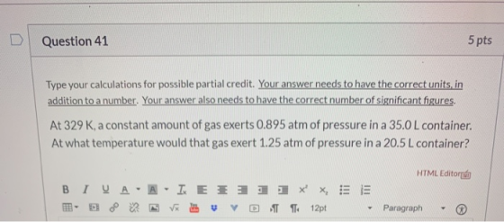 Question 41 5 pts Type your calculations for possible partial credit. Your answer needs to have the correct units, in additio