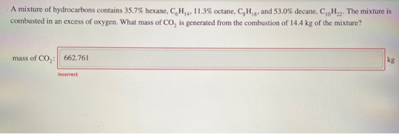 A mixture of hydrocarbons contains 35.7% hexane, CH4, 11.3% octane, C.Hg, and 53.0% decane, CH2. The mixture is combusted in