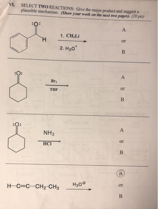 VI. SELECT TWO REACTIONS: Give the major product and suggest a plausible mechanism. (Show your work on the next two pages). (