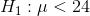 H_{1}:\mu<24