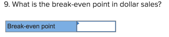 9. What is the break-even point in dollar sales? Break-even point