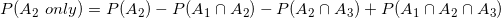 small P(A_2 only)= P(A_2)-P(A_1cap A_2)-P(A_2cap A_3)+P(A_1cap A_2cap A_3)