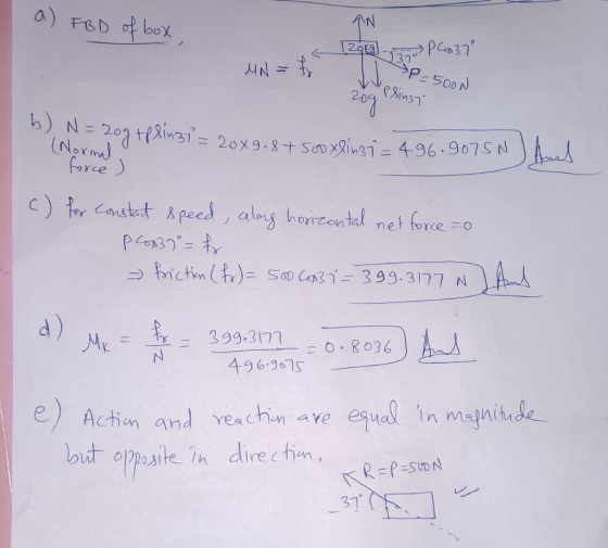 a) FBD of box, 2011-zop Cp37 MN = f p=500N esinzi b) N=20g eplin 37 = 20x9.87SOogsinsi=496.9075N) And (Normal force ) c) for