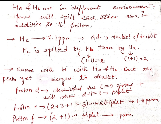 (I. Ha & Ho are in different environment Hence will spilt each other. also, in addition to the proton . → He 7.1ppm → dd doub