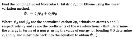 Find the bonding Huckel Molecular Orbitals (1)for Ethene using the linear variation method. Un = C16A + C24B Where WA and We