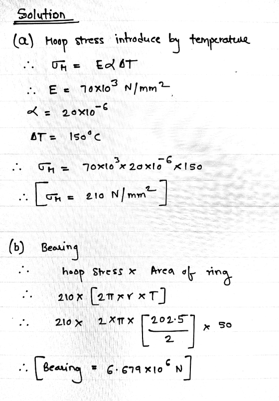 Solution (a) Hoop stress introduce by temperatue OH EROT · Ee 70x103 Nimm? .. L 20x10-6 AT = 150°C он 70x10?x20x10 6x150 [ons
