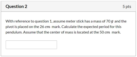 Question 2 5 pts With reference to question 1, assume meter stick has a mass of 70 g and the pivot is placed on the 26 cm mar