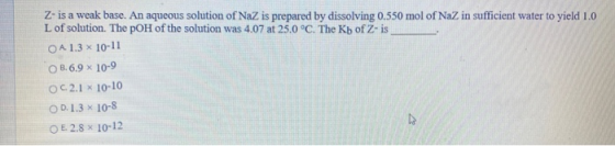 Z- is a weak base. An aqueous solution of NaZ is prepared by dissolving 0.550 mol of NaZ in sufficient water to yield 1.0 L o