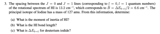 3. The spacing between the J = 0 and J = 1 lines (corresponding to l = 0,1 = 1 quantum numbers) of the rotational spectrum of