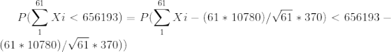 P(\sum_{1}^{61}Xi <656193)=P(\sum_{1}^{61}Xi-(61*10780)/\sqrt{61}*370)<656193-(61*10780)/\sqrt{61}*370))